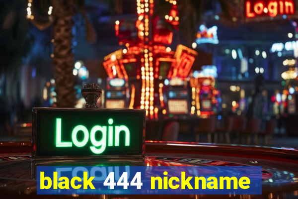 black 444 nickname